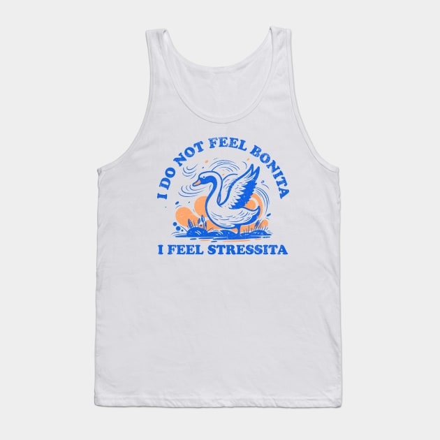 I Do Not Feel Bonita I Feel Stressita Tank Top by TheDesignDepot